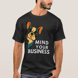 Mind Your Business Fransk Bulldog Rolig Fräck T Shirt