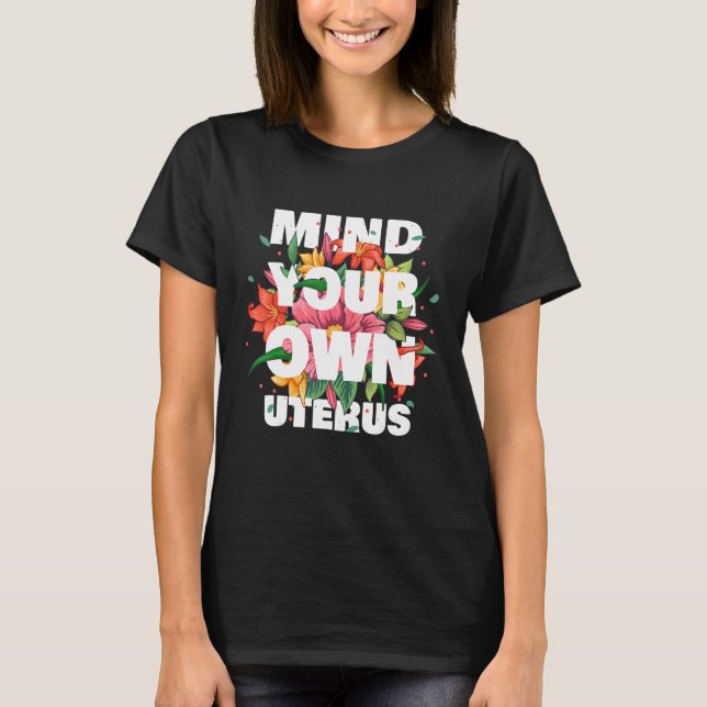 Mind Your Own Uterus Floral Pro Choice Feminist Wo T Shirt (Framsida)