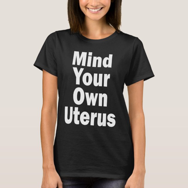 Mind Your Own Uterus Pro Choice T Shirt (Framsida)