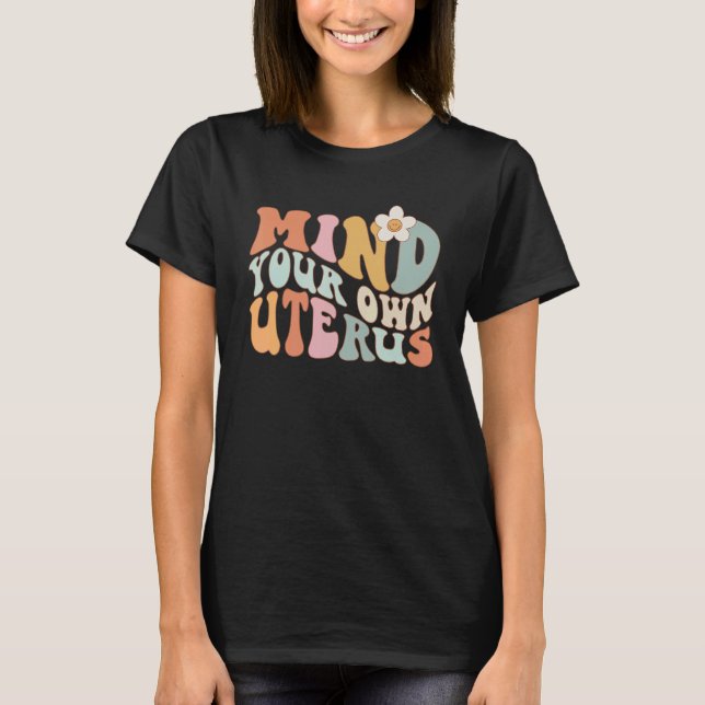 Mind Your Own Uterus Shirt Pro Choice Feminist Wom T Shirt (Framsida)