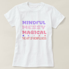 Mindful Messy Magical Momfulness Quote T Shirt