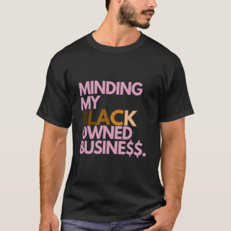 Minding My Owned Black Business T Shirt