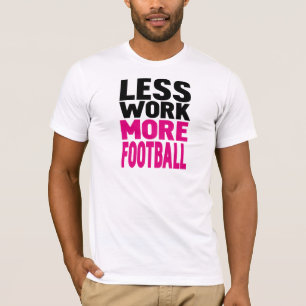 mindre arbete mer fotboll tee shirt