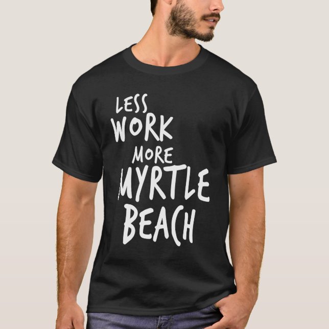 Mindre arbete Mer Myrtle Beach T Shirt (Framsida)