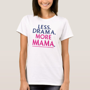 Mindre Drama. Mer Mamma T-shirt. T Shirt