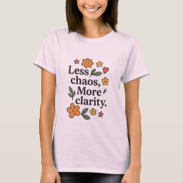 Mindre kaos mer klarhet – Kvinnors positiva citat T Shirt
