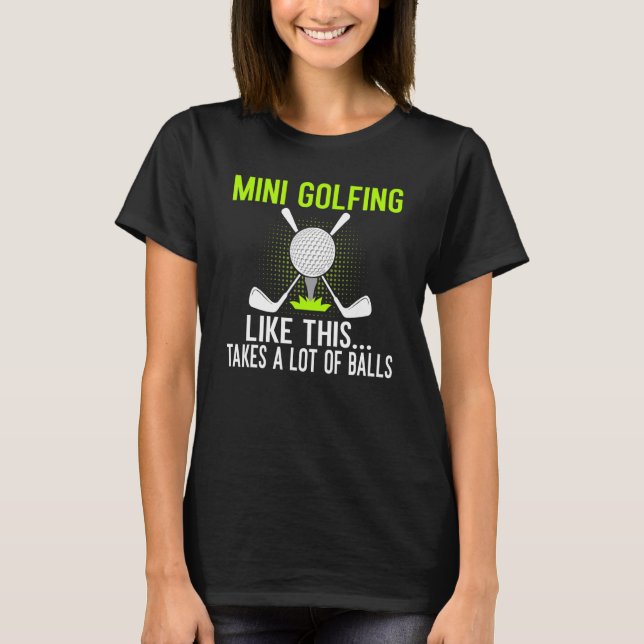 Mini Golfing som det här tar mycket Bollar Min T Shirt (Framsida)