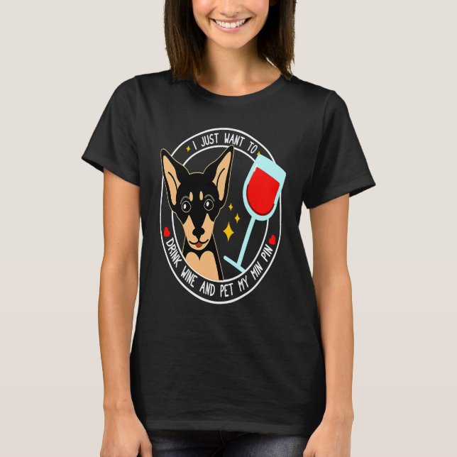 Mini Pinscher I Just Want To Drink Wine And Pet My T Shirt (Framsida)