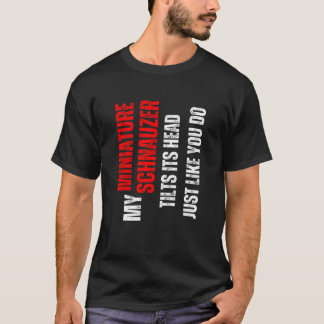 Miniature Schnauzer my Miniature Schnauzer tilts i T Shirt