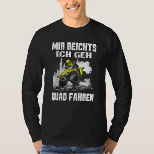 Mir Reichts Ich Geh Quad Driving Biker Atv Offroa T Shirt