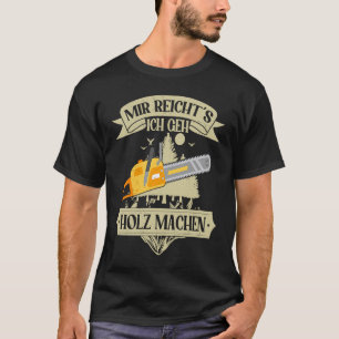 Mir reichts ich gehe Holz machen Woodworking Lumbe T Shirt