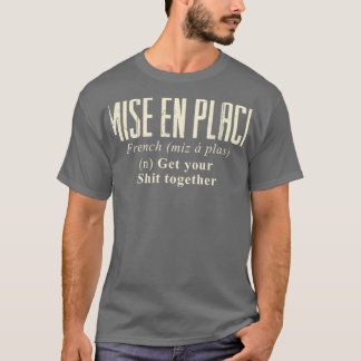 Mise en Ställe Culinary Pastry Gourmet Commis Chef T Shirt