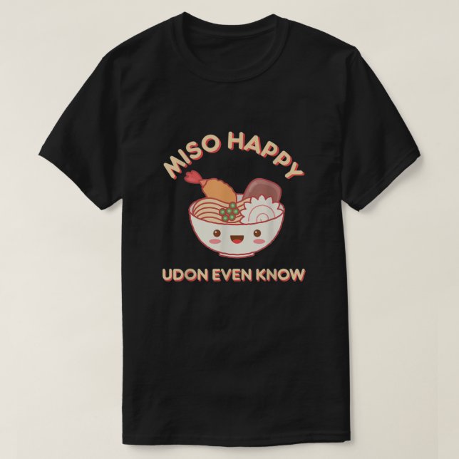 Miso Lycklig Udon till och med Know Noodle Food T Shirt (Design framsida)