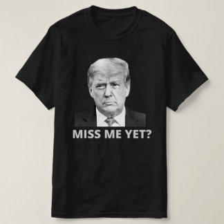 Miss Me än Trump T Shirt