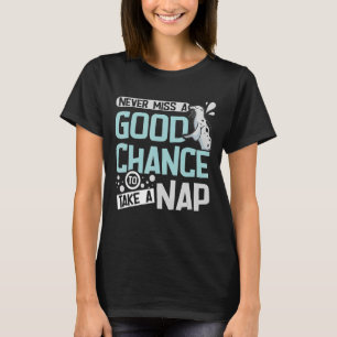 Missa aldrig en bra chans att ta en tupplur t shirt