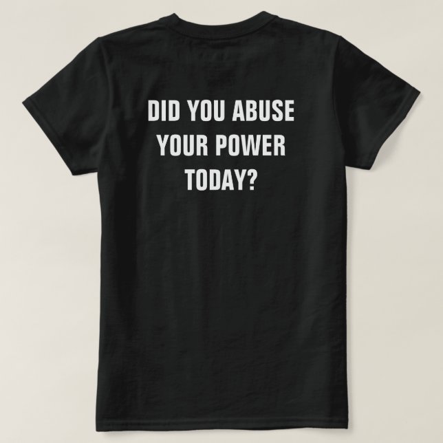 Missbrukade du din makt i dag? t shirt (Design baksida)