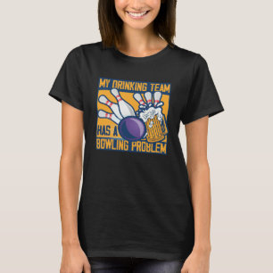 Mitt drickande lag har ett bowlingproblem Bowler T Shirt
