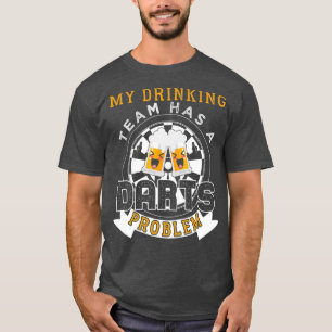 Mitt drickarteam har ett Darts-problem T Shirt