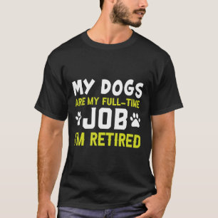 Mitt Hundar är mitt Fullt-jobb jag är trött på T Shirt