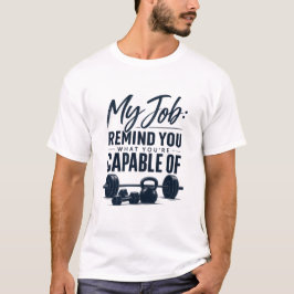 Mitt jobb påminner dig om vad du är kapabel till F T Shirt
