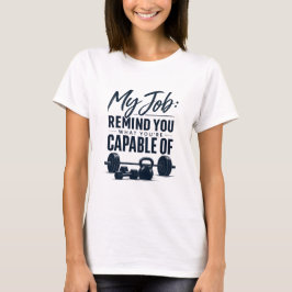 Mitt jobb påminner dig om vad du är kapabel till F T Shirt