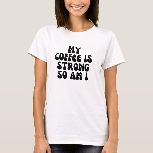 Mitt kaffe är starkt, så jag är stark t shirt (Framsida)
