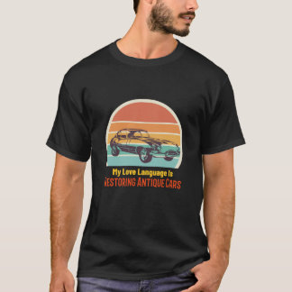 Mitt kärleksspråk är att restaurera antika bilar t shirt