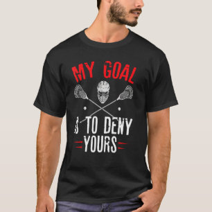 Mitt mål är att förneka din Goalie Lacrosse-spelar T Shirt