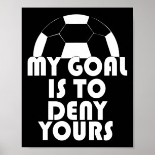 Mitt mål är att förneka din idrottsutövare Goalie Poster