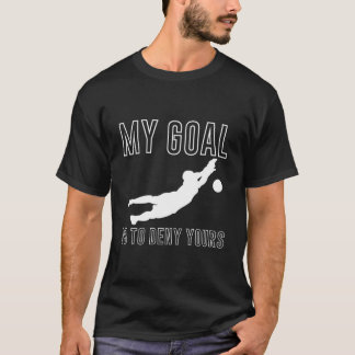 Mitt mål är att förneka ditt Fotbollsmålvakt Målva T Shirt