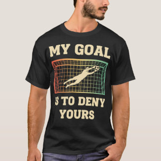 Mitt mål är att förneka ditt rolig fotbollsmålvakt t shirt