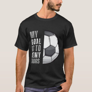 Mitt Mål Är Att Förneka Ditt Roliga Fotbollsmålvak T Shirt