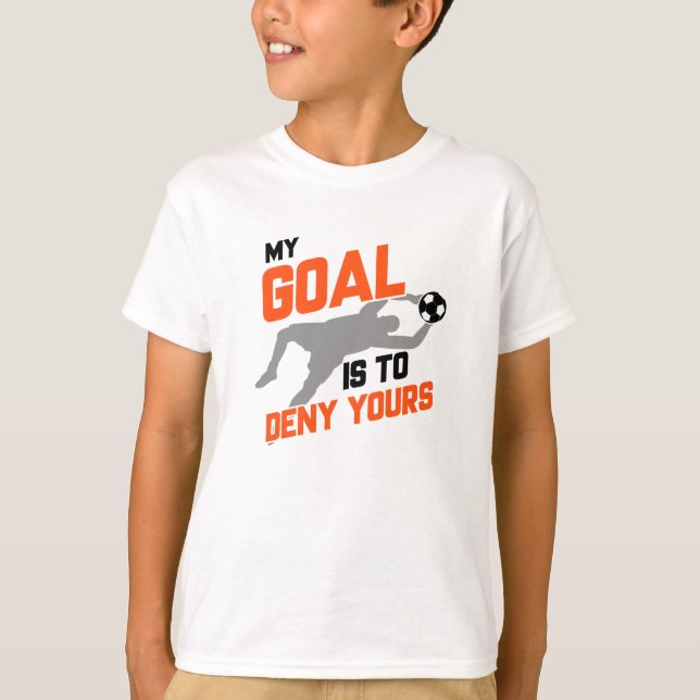 Mitt mål är att förneka er fotbollsgoalie t shirt (Framsida)