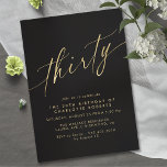 Modern Black och Guld | Luxe Script 30års födelsed Inbjudningar<br><div class="desc">Söt 30års födelsedag inbjudningar med modern,  förenklad utformning. Faux guld kalligraphy script på en kontrasterande svart bakgrund. Observera: Guld-effekten replikeras av en högkvalitativ grafik. Ingen riktig folie kommer att användas.</div>