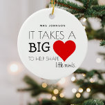 Modern Läraruppskattning för "tar ett stort hjärta Julgransprydnad Keramik<br><div class="desc">Varje student har sin favoritlärare/undervisningsassistent. Den här vackra personligen julklapp är perfektens gåva för att visa din uppskattning för allt det hårda arbete de har utfört under hela skolåret, med det söta ordspråket "Det krävs ett stort hjärta för att hjälpa till att forma små sinnen.." personlig med lärarna namn och...</div>
