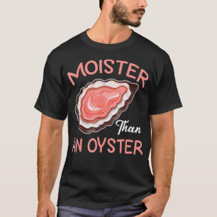 Moister än en ostron, olämplig skaldjursRoligt T Shirt