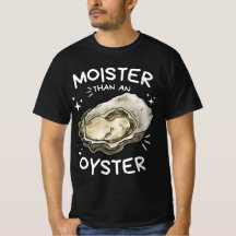 Moister Than Oyster Funny Shellfish Shirt