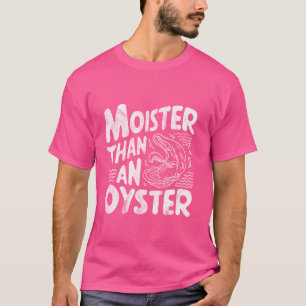 Moister Than Oyster Funny Shellfish Shucker Sea T Shirt