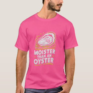 Moister Than Oyster Funny Shucking Shellfish Sh T Shirt