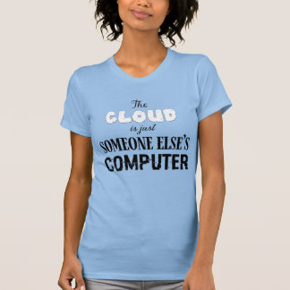Molnet är bara någon annans dator t shirt