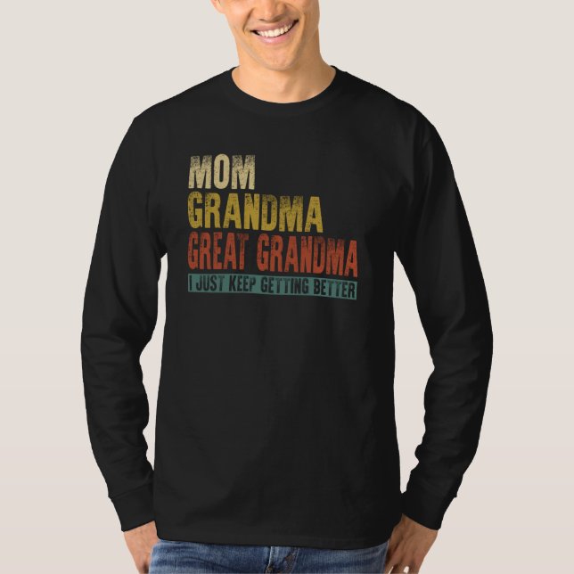 Mom Grandma Great Grandma I Just Keep Getting Bett T Shirt (Framsida)