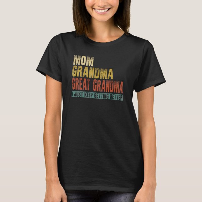 Mom Grandma Great Grandma I Just Keep Getting Bett T Shirt (Framsida)