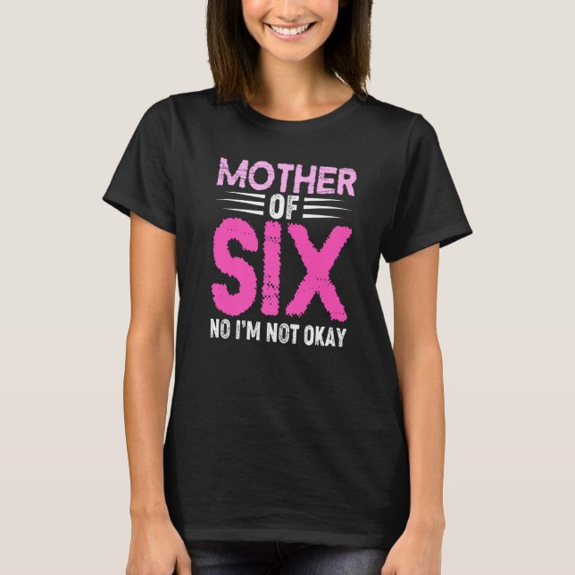 Mom Of Six No I'm Not Okay Mom Joke Funny Saying S T Shirt (Framsida)