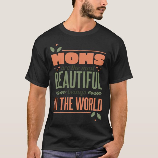 Moms Are The Most Beautiful Beings In The World Mo T Shirt (Framsida)