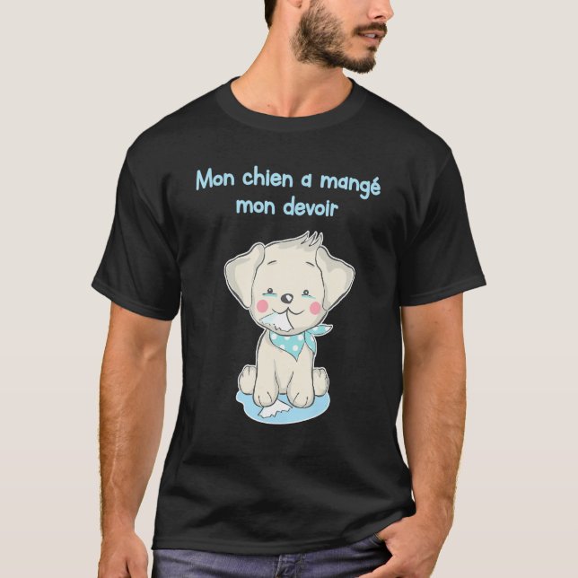 MON CHIEN A MANGE MON DEVOIR Funny Shirt for Frenc T Shirt (Framsida)