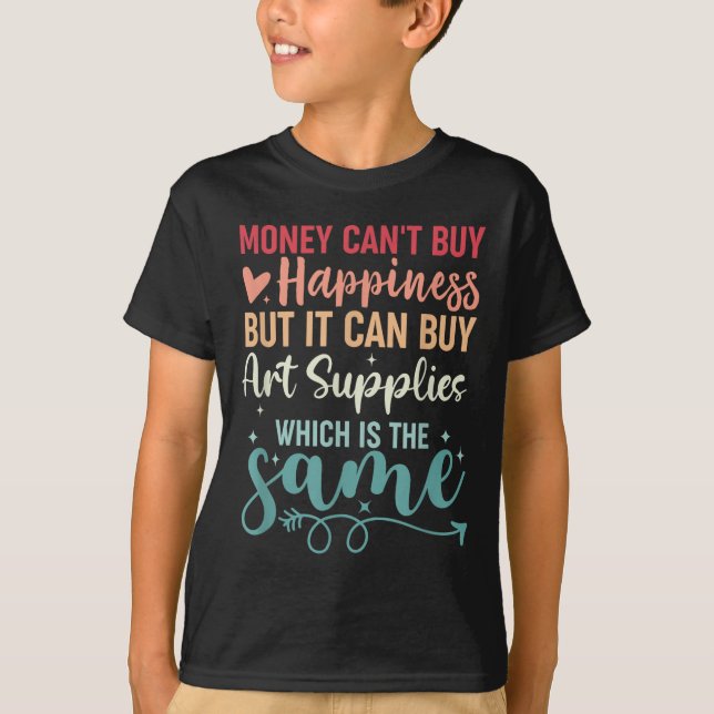 Money Can't Buy Hapness But It Can Buy Art Supplie T Shirt (Framsida)