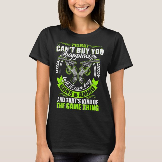 Money Can't Buy You Hapness But It Can Buy Gun  T Shirt (Framsida)