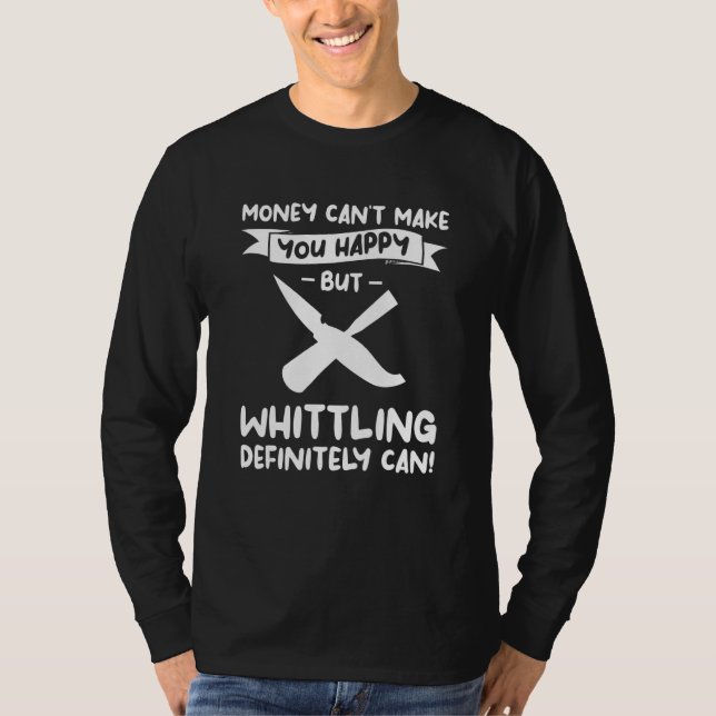 Money Can't Make You Happy But Whittling Definitel T Shirt (Framsida)
