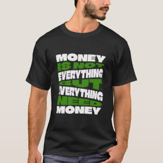 Money is not everything but everything need money t shirt
