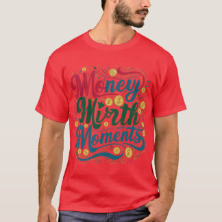 Money Mirth Moments T Shirt